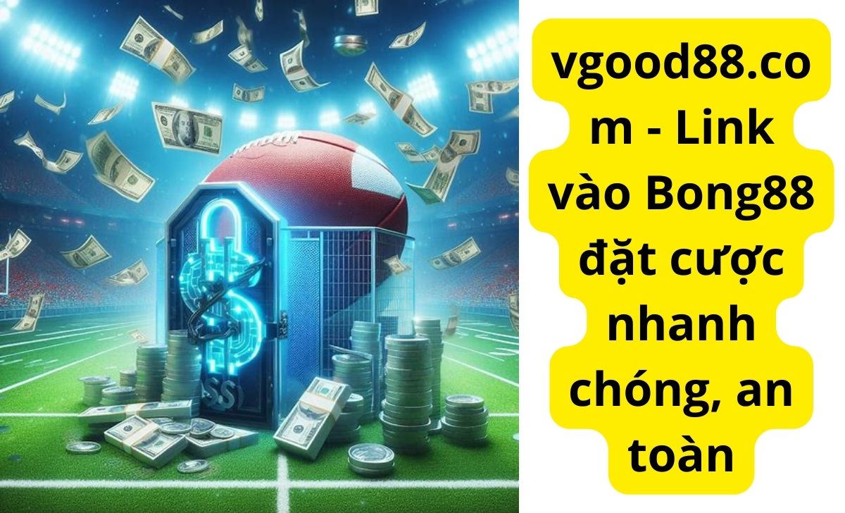 vgood88.com - Link vào Bong88 đặt cược nhanh chóng, an toàn