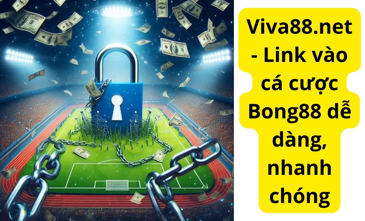 Viva88.net - Link vào cá cược Bong88 dễ dàng, nhanh chóng