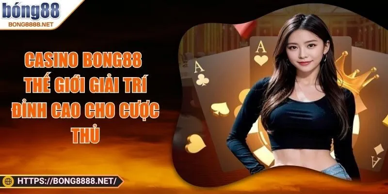 Casino BONG88 - Thế Giới Giải Trí Đỉnh Cao Cho Cược Thủ