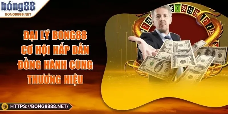 Đại Lý BONG88 - Cơ Hội Hấp Dẫn Đồng Hành Cùng Thương Hiệu