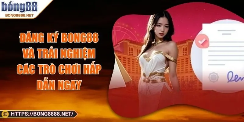 Đăng Ký BONG88 Và Trải Nghiệm Các Trò Chơi Hấp Dẫn Ngay
