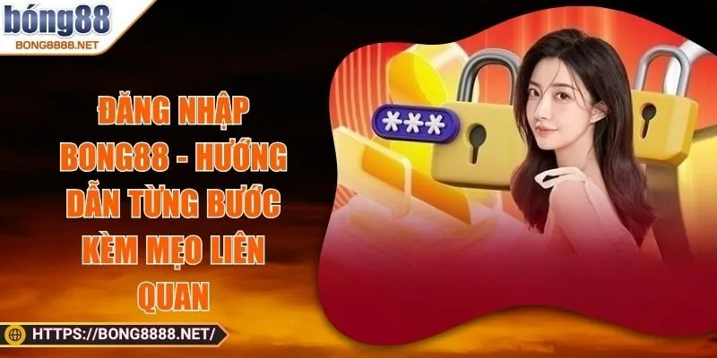 Đăng nhập BONG88 - Hướng Dẫn Từng Bước Kèm Mẹo Liên Quan