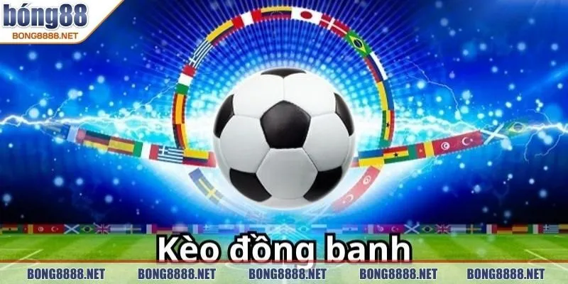 Kèo Đồng Banh Bong88 - Bỏ Túi Kinh Nghiệm Để Thắng Lớn 2 Tổng quan về kèo đồng banh Bong88