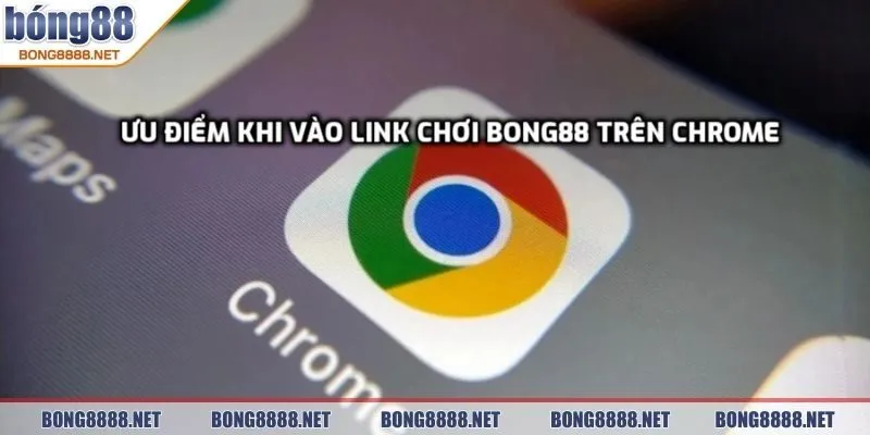 Link Tham Gia Chơi BONG88 Trên Trình Duyệt Chrome An Toàn 2 Các ưu điểm khi vào link tham gia chơi BONG88 Trên Trình Duyệt Chrome