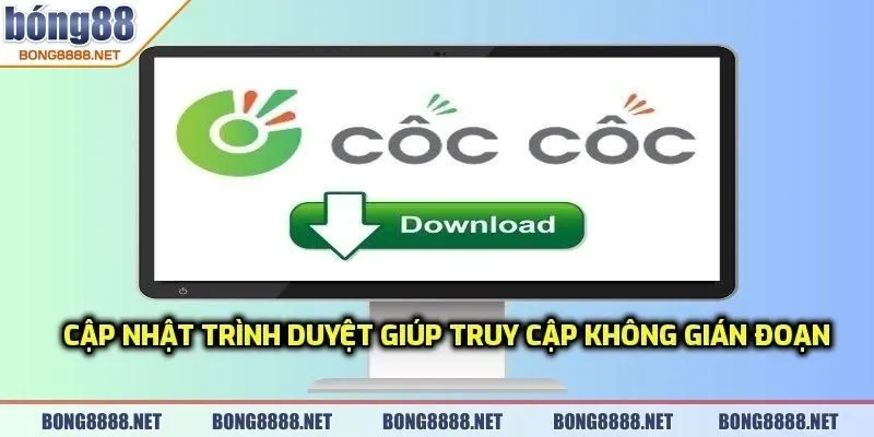 Link Tham Gia Chơi BONG88 Trên Trình Duyệt Cốc Cốc Nhanh Gọn 3 Cập nhật trình duyệt giúp truy cập không gián đoạn