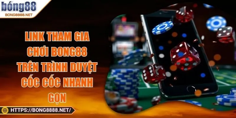 Link Tham Gia Chơi BONG88 Trên Trình Duyệt Cốc Cốc Nhanh Gọn