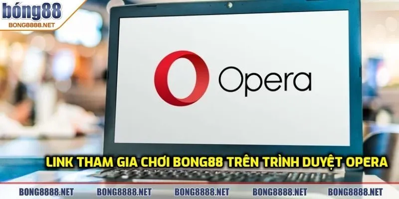 Link Tham Gia Chơi BONG88 Trên Trình Duyệt Opera Mượt Mà 2 Link tham gia chơi BONG88 trên trình duyệt Opera dễ dàng