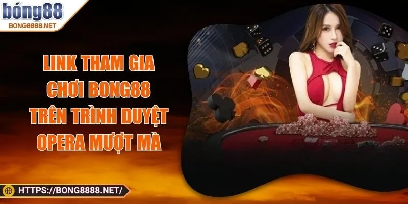 Link Tham Gia Chơi BONG88 Trên Trình Duyệt Opera Mượt Mà
