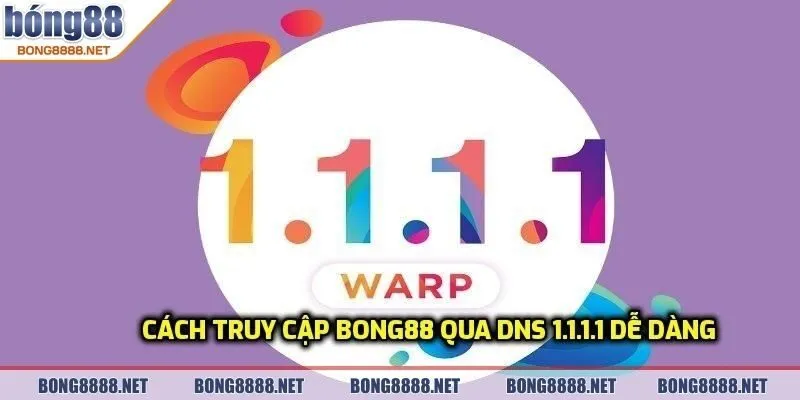 Link Truy Cập BONG88 Qua 1.1.1.1 An Toàn Và Ổn Định 4 Cách truy cập BONG88 qua DNS 1.1.1.1 dễ dàng