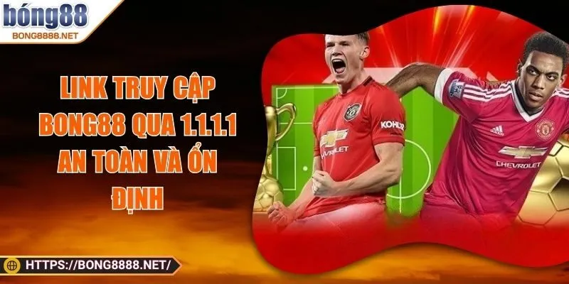 Link Truy Cập BONG88 Qua 1.1.1.1 An Toàn Và Ổn Định