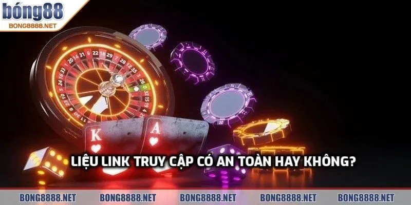 Link Vào BONG88 Bằng Nhà Mạng Fpt Ổn Định Không Giật Lag 3 Liệu link truy cập có an toàn hay không?