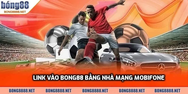 Link Vào BONG88 Bằng Nhà Mạng Mobifone – Truy Cập Dễ Dàng 2 Link vào BONG88 bằng nhà mạng Mobifone nhanh chóng