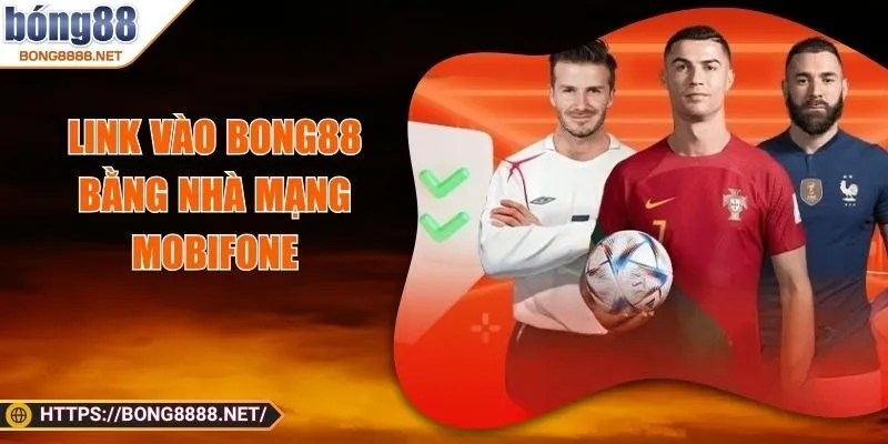 Link Vào BONG88 Bằng Nhà Mạng Mobifone – Truy Cập Dễ Dàng