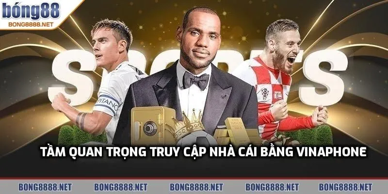 Link Vào BONG88 Bằng Nhà Mạng Vinaphone Cho Cược Thủ 2 Lợi ích và tầm quan trọng của việc truy cập nhà cái bằng Vinaphone