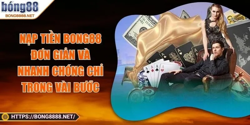 Nạp tiền BONG88 Đơn Giản Và Nhanh Chóng Chỉ Trong Vài Bước