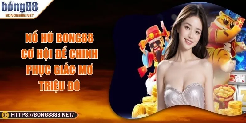 Nổ Hũ BONG88 - Cơ Hội Để Chinh Phục Giấc Mơ Triệu Đô