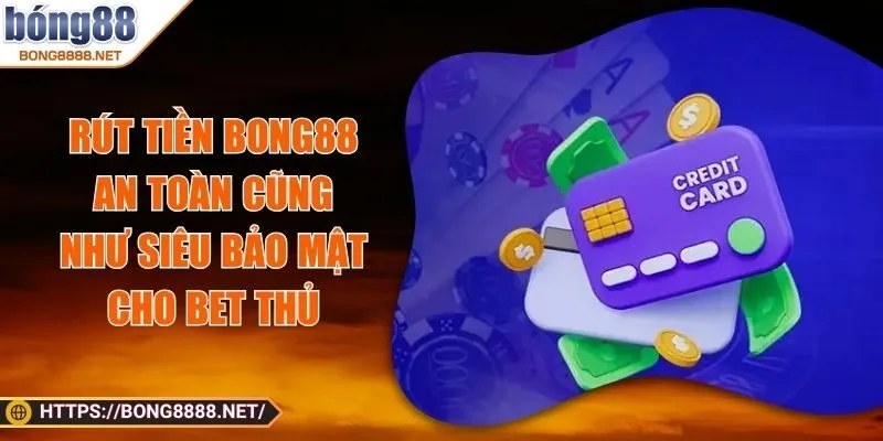 Rút Tiền BONG88 - An Toàn Cũng Như Siêu Bảo Mật Cho Bet Thủ
