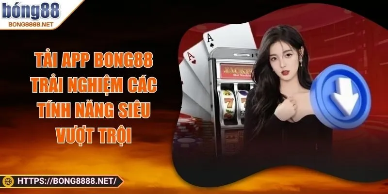 Tải App BONG88 - Trải Nghiệm Các Tính Năng Siêu Vượt Trội