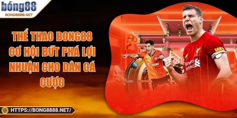 Thể Thao BONG88 - Cơ Hội Bứt Phá Lợi Nhuận Cho Dân Cá Cược